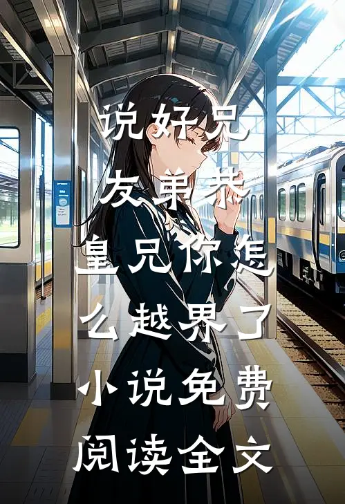 说好兄友弟恭，皇兄你怎么越界了小说免费阅读全文