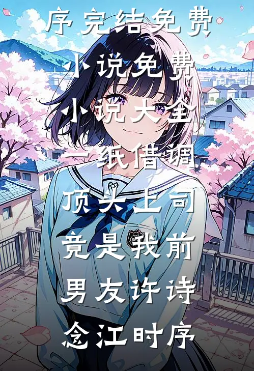 一纸借调，顶头上司竟是我前男友(许诗念江时序)完结免费小说_免费小说大全一纸借调，顶头上司竟是我前男友许诗念江时序