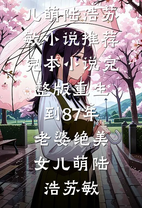 重生到87年，老婆绝美女儿萌(陆浩苏敏)小说推荐完本_小说完整版重生到87年，老婆绝美女儿萌陆浩苏敏