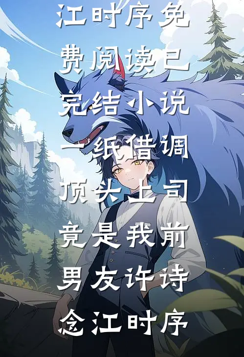 一纸借调，顶头上司竟是我前男友(许诗念江时序)免费阅读_已完结小说一纸借调，顶头上司竟是我前男友(许诗念江时序)