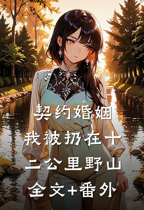 契约婚姻，我被扔在十二公里野山全文+番外
