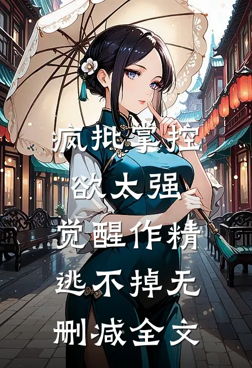 疯批掌控欲太强，觉醒作精逃不掉无删减全文