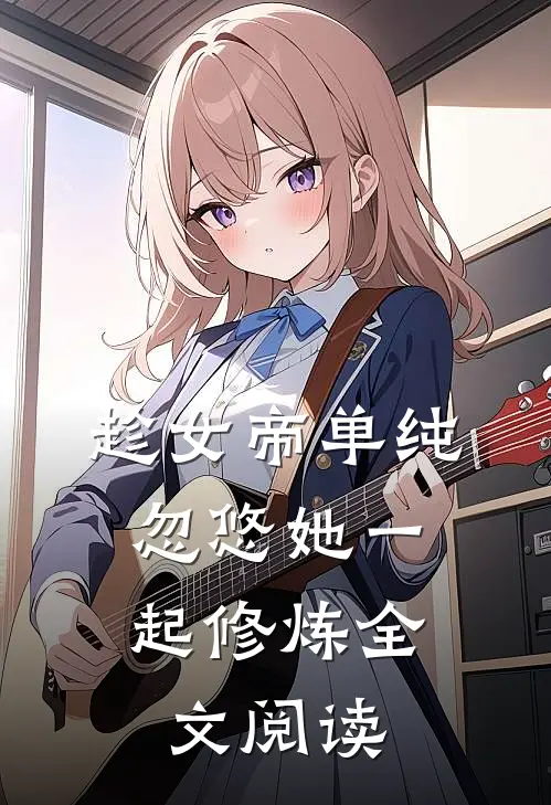 趁女帝单纯，忽悠她一起修炼全文阅读