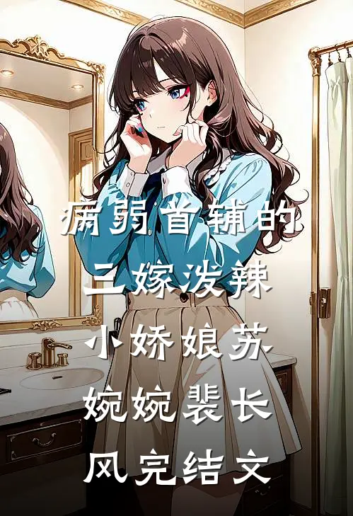 病弱首辅的三嫁泼辣小娇娘苏婉婉裴长风完结文