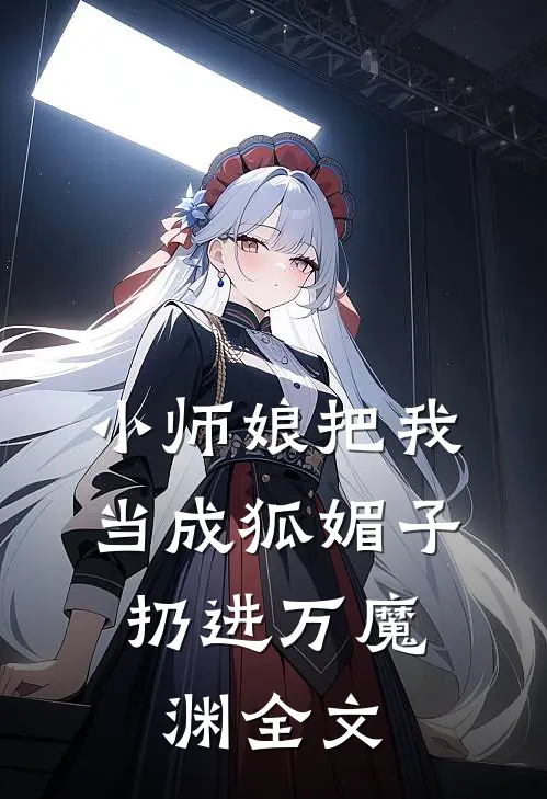 小师娘把我当成狐媚子,扔进万魔渊全文在线阅读