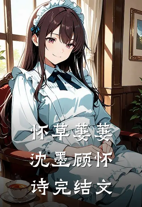 怀草萋萋沈墨顾怀诗完结文