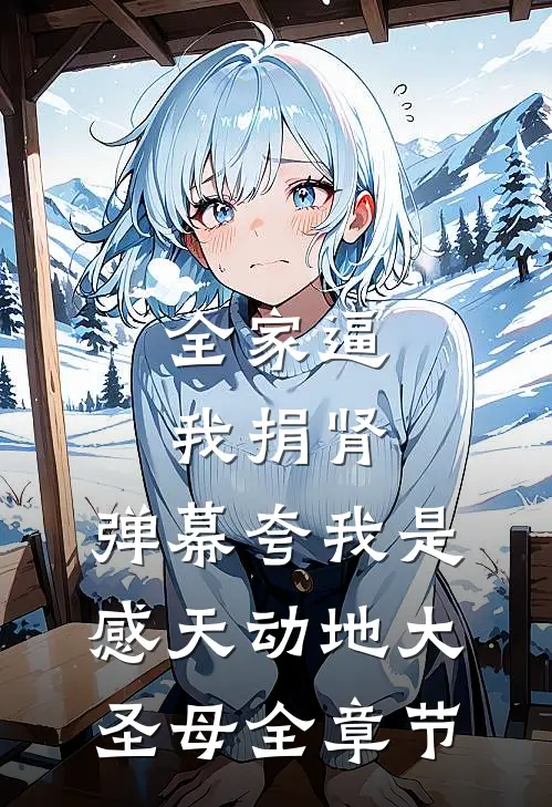 全家逼我捐肾，弹幕夸我是感天动地大圣母全章节