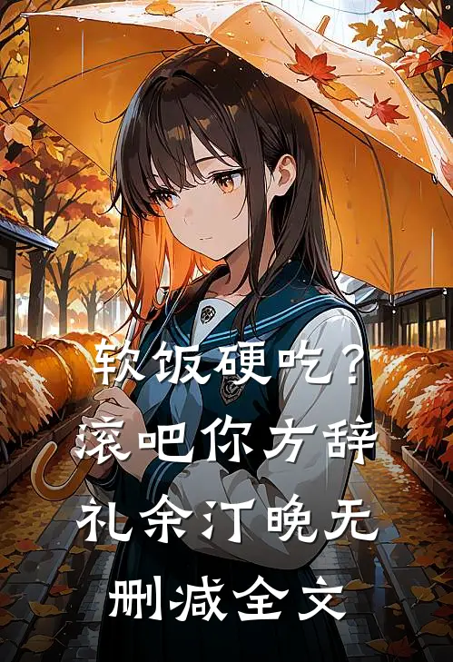 软饭硬吃？滚吧你方辞礼余汀晚无删减全文