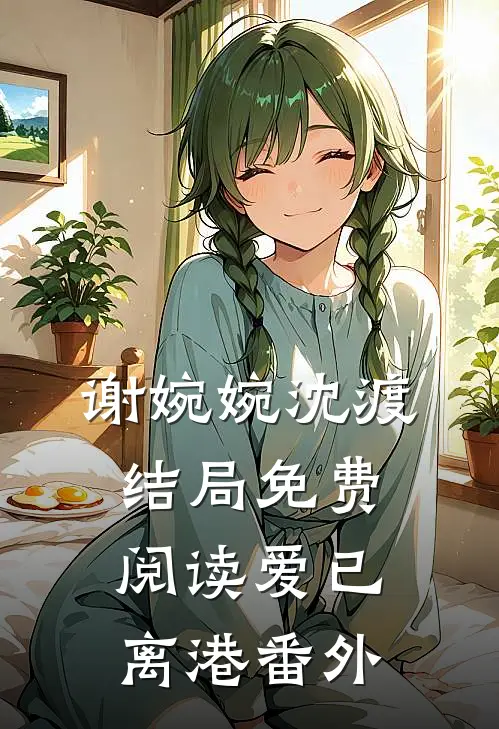 谢婉婉沈渡结局免费阅读爱已离港番外