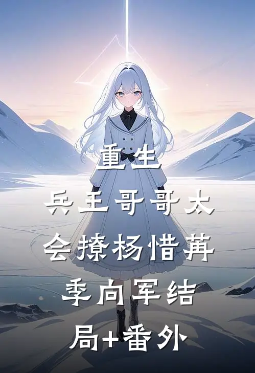 重生：兵王哥哥太会撩杨惜苒季向军结局+番外