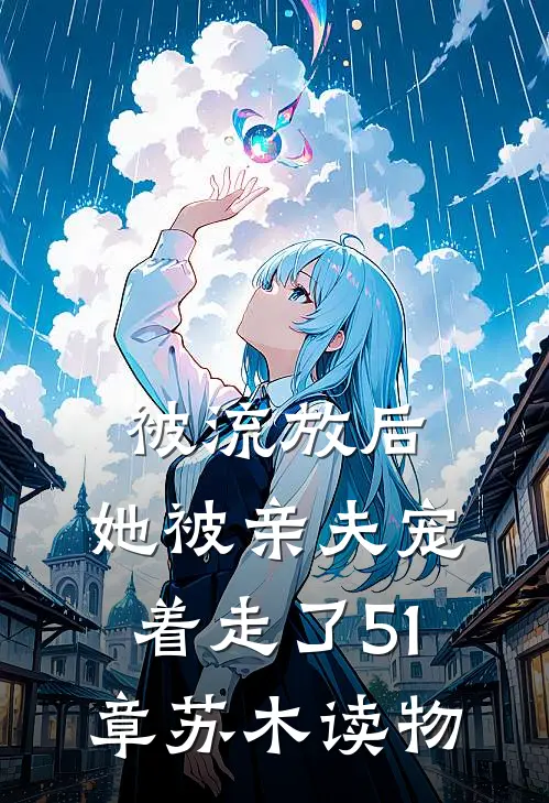 被流放后，她被亲夫宠着走了51章苏木读物