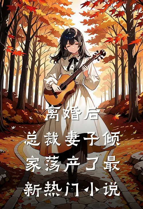 离婚后，总裁妻子倾家荡产了最新热门小说