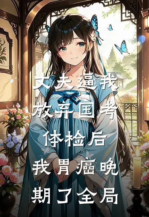 丈夫逼我放弃国考体检后，我胃癌晚期了全局