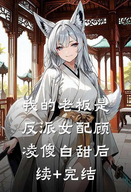 我的老板是反派女配顾凌傻白甜后续+完结