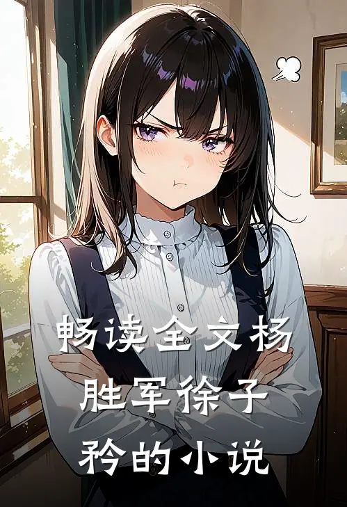 畅读全文杨胜军徐子矜的小说