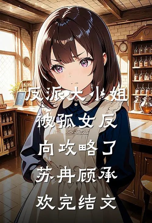 反派大小姐，被孤女反向攻略了苏冉顾承欢完结文