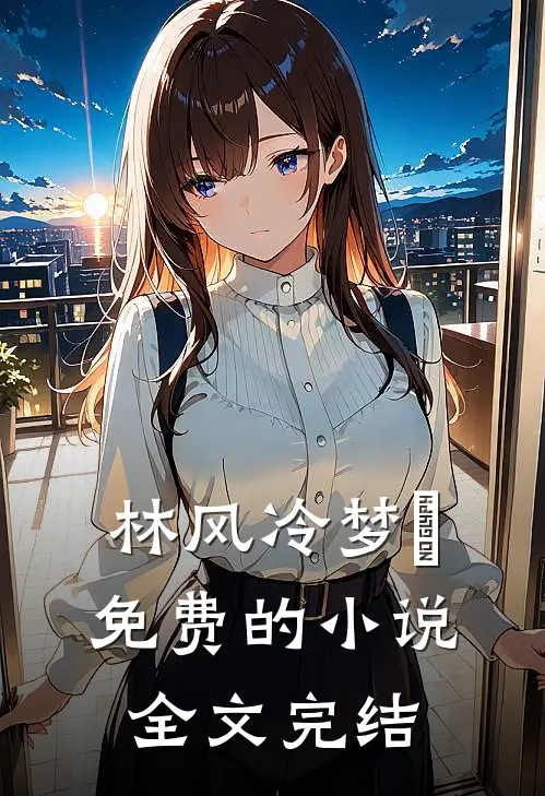 林风冷梦娢免费的小说全文完结