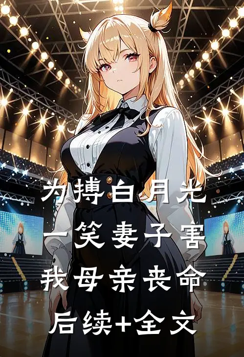 为搏白月光一笑妻子害我母亲丧命后续+全文