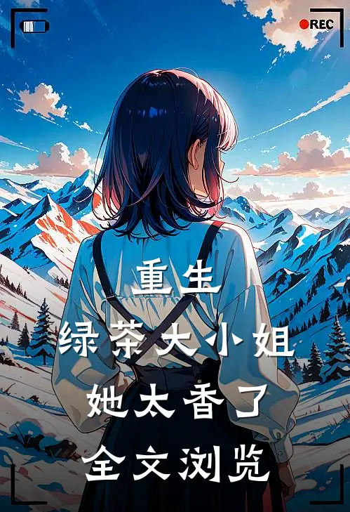 重生：绿茶大小姐她太香了全文浏览