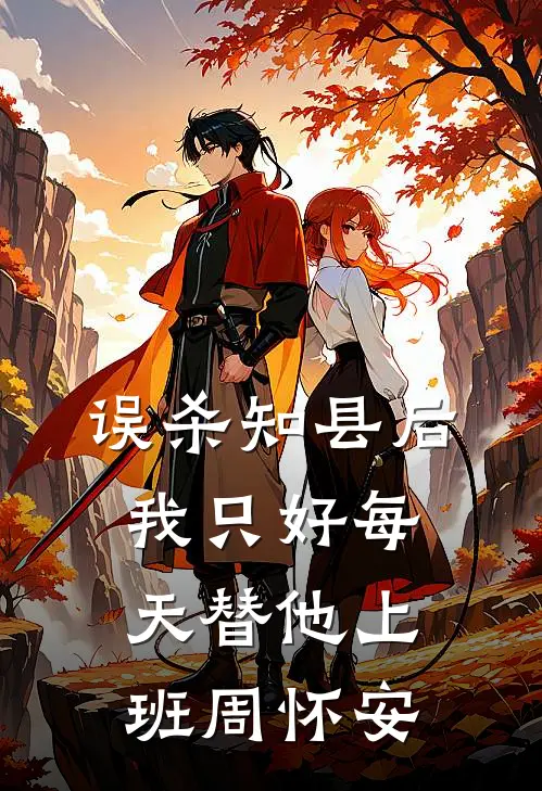 误杀知县后，我只好每天替他上班周怀安