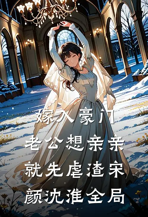 嫁入豪门，老公想亲亲就先虐渣宋颜沈淮全局