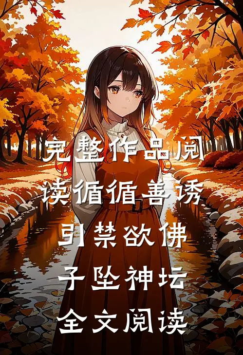 完整作品阅读循循善诱,引禁欲佛子坠神坛全文阅读