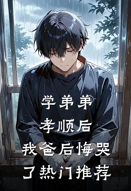 学弟弟孝顺后,我爸后悔哭了热门推荐
