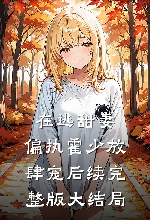 在逃甜妻：偏执霍少放肆宠后续完整版大结局