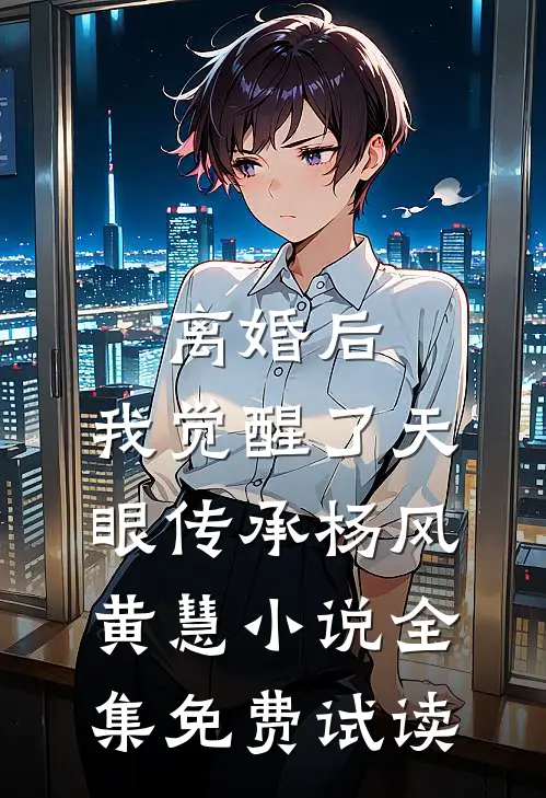离婚后，我觉醒了天眼传承杨风黄慧小说全集免费试读