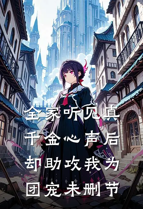 全家听见真千金心声后，却助攻我为团宠未删节