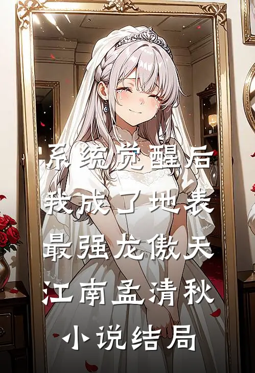 系统觉醒后，我成了地表最强龙傲天江南孟清秋小说结局