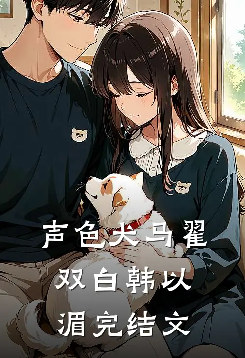 声色犬马翟双白韩以湄完结文