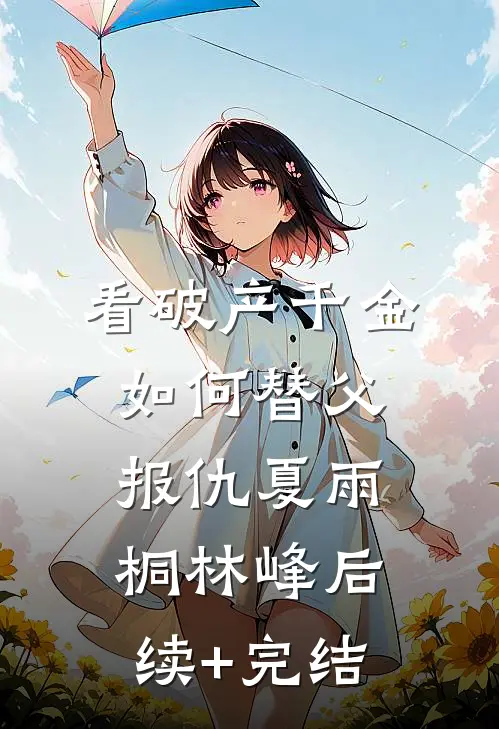 看破产千金如何替父报仇夏雨桐林峰后续+完结