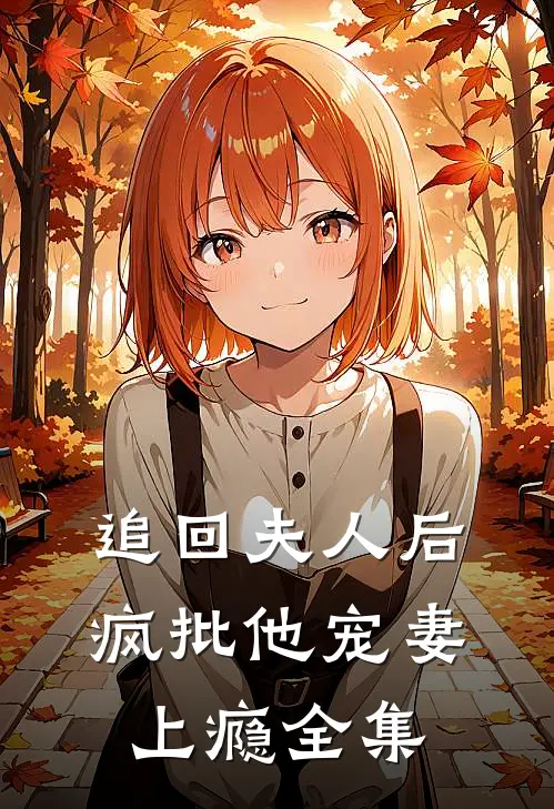 追回夫人后，疯批他宠妻上瘾全集