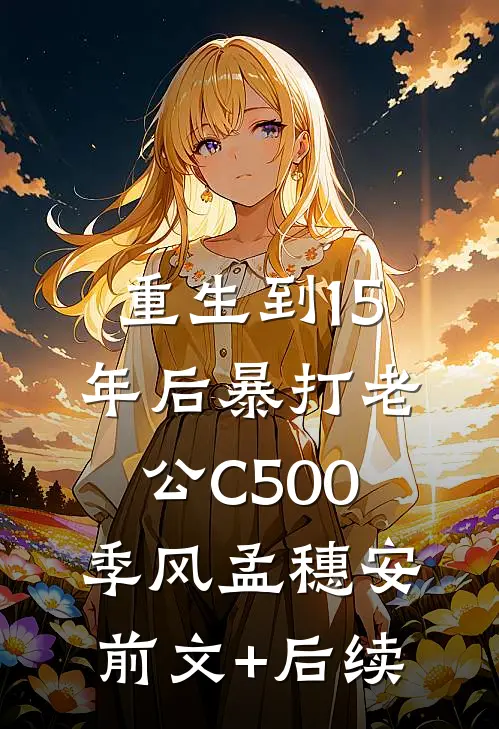 重生到15年后暴打老公C500季风孟穗安前文+后续