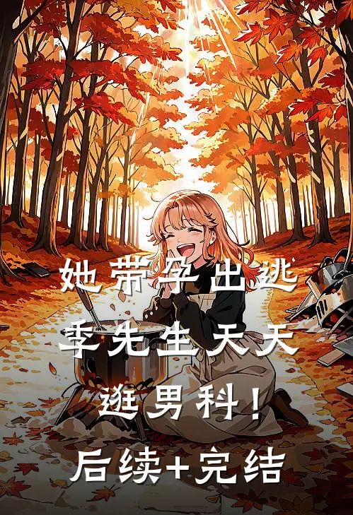 她带孕出逃，季先生天天逛男科！后续+完结