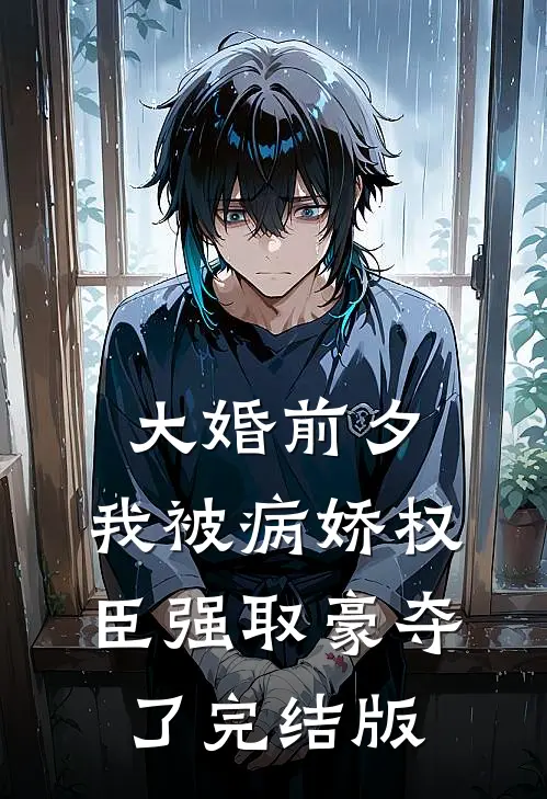 大婚前夕，我被病娇权臣强取豪夺了完结版