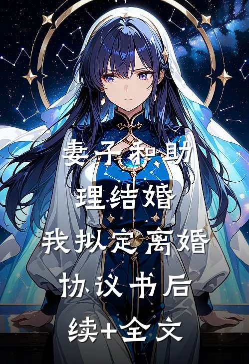 妻子和助理结婚，我拟定离婚协议书后续+全文