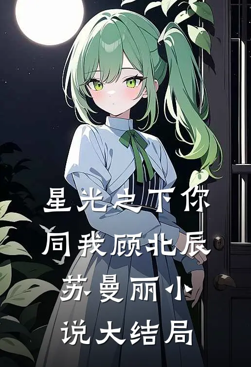 星光之下你同我顾北辰苏曼丽小说大结局