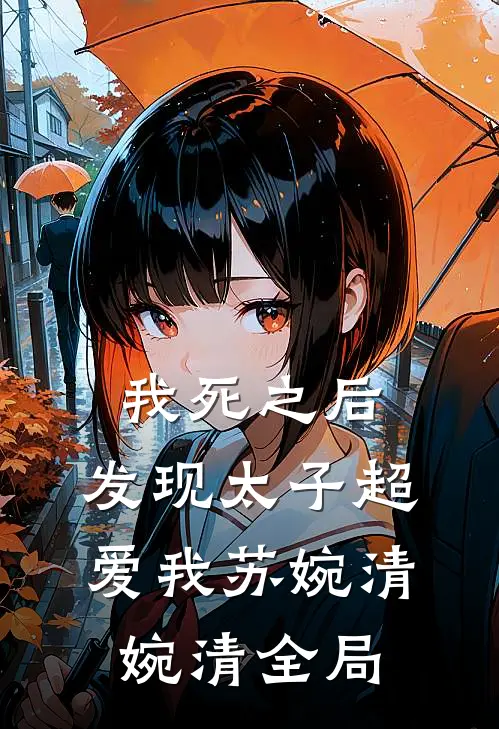 我死之后，发现太子超爱我苏婉清婉清全局