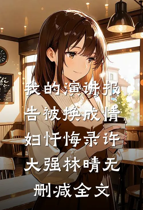 我的演讲报告被换成情妇忏悔录许大强林晴无删减全文