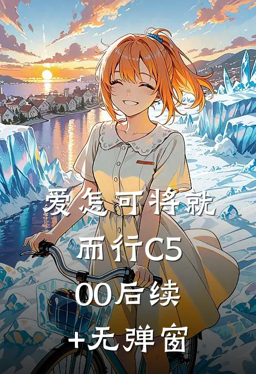 爱怎可将就而行C500后续+无弹窗