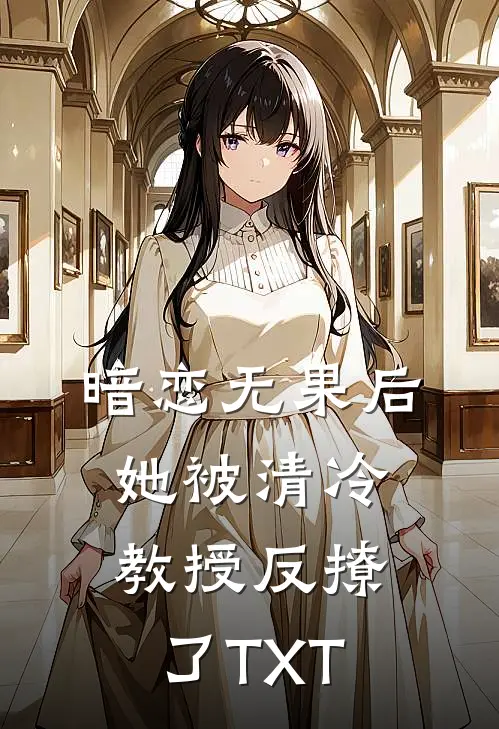 暗恋无果后，她被清冷教授反撩了TXT