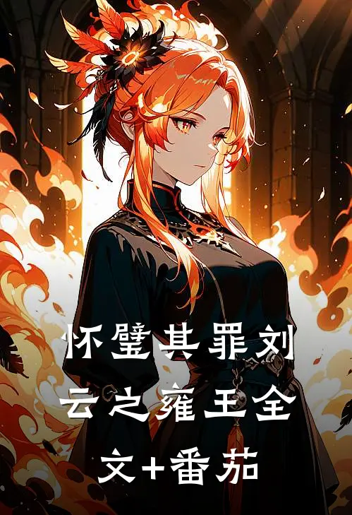 怀璧其罪刘云之雍王全文+番茄