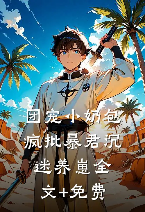 团宠小奶包，疯批暴君沉迷养崽全文+免费