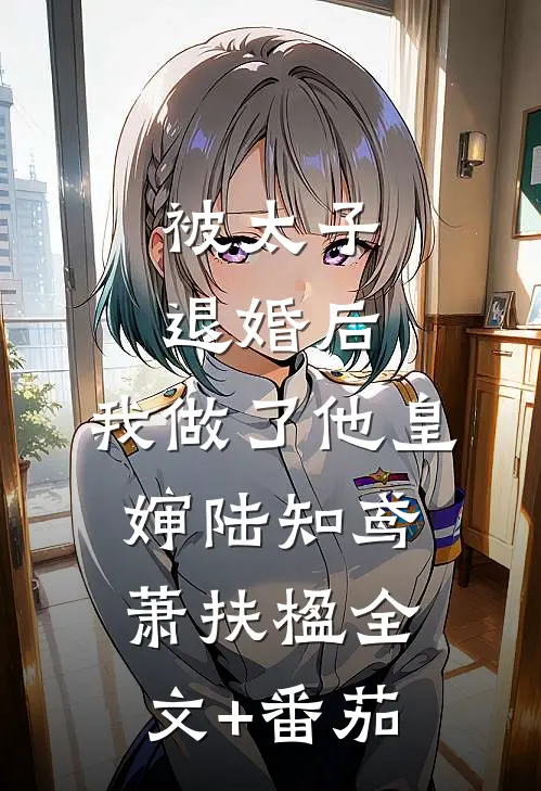 被太子退婚后，我做了他皇婶陆知鸢萧扶楹全文+番茄