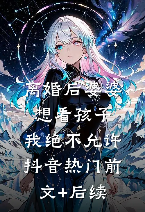 离婚后婆婆想看孩子，我绝不允许抖音热门前文+后续