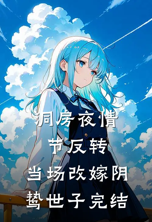 洞房夜情节反转，当场改嫁阴鸷世子完结