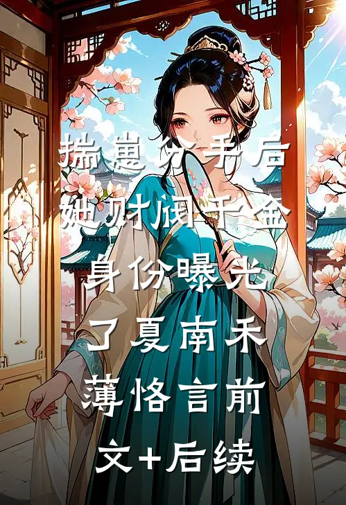 揣崽分手后，她财阀千金身份曝光了夏南禾薄恪言前文+后续