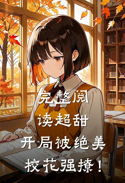 完整阅读超甜：开局被绝美校花强撩！